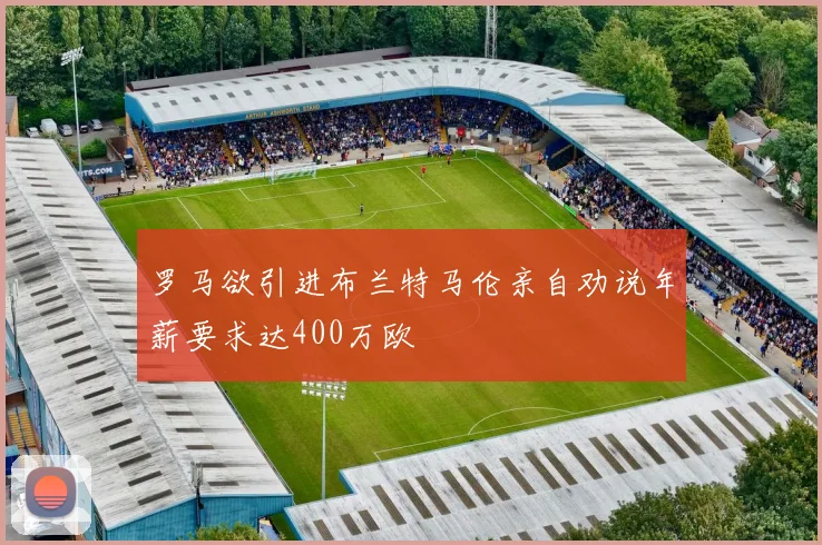 罗马欲引进布兰特马伦亲自劝说年薪要求达400万欧